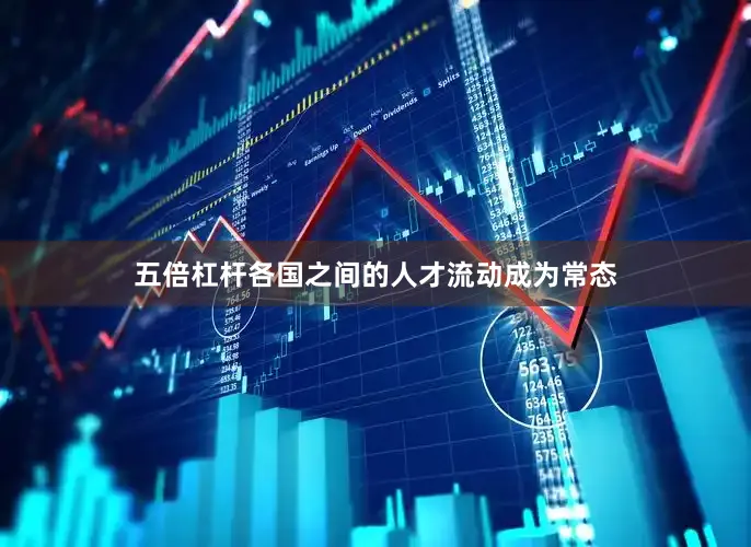五倍杠杆各国之间的人才流动成为常态