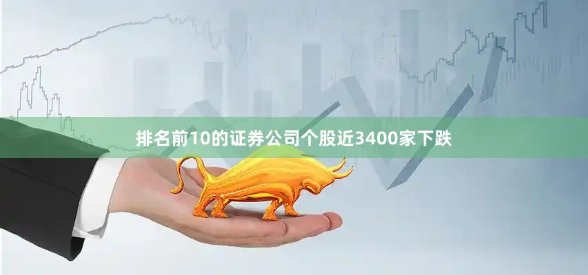 排名前10的证券公司个股近3400家下跌