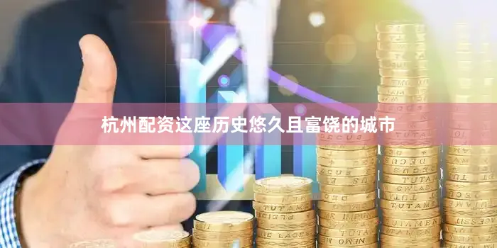杭州配资这座历史悠久且富饶的城市