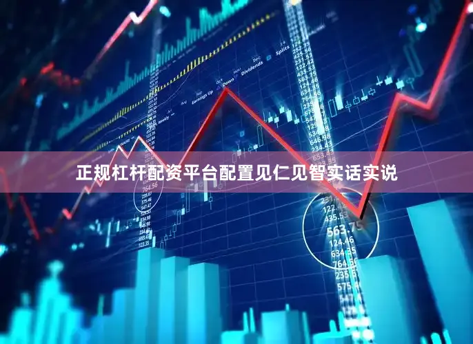 正规杠杆配资平台配置见仁见智实话实说