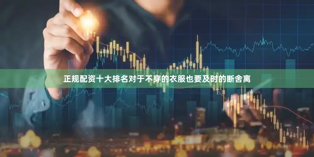 正规配资十大排名对于不穿的衣服也要及时的断舍离